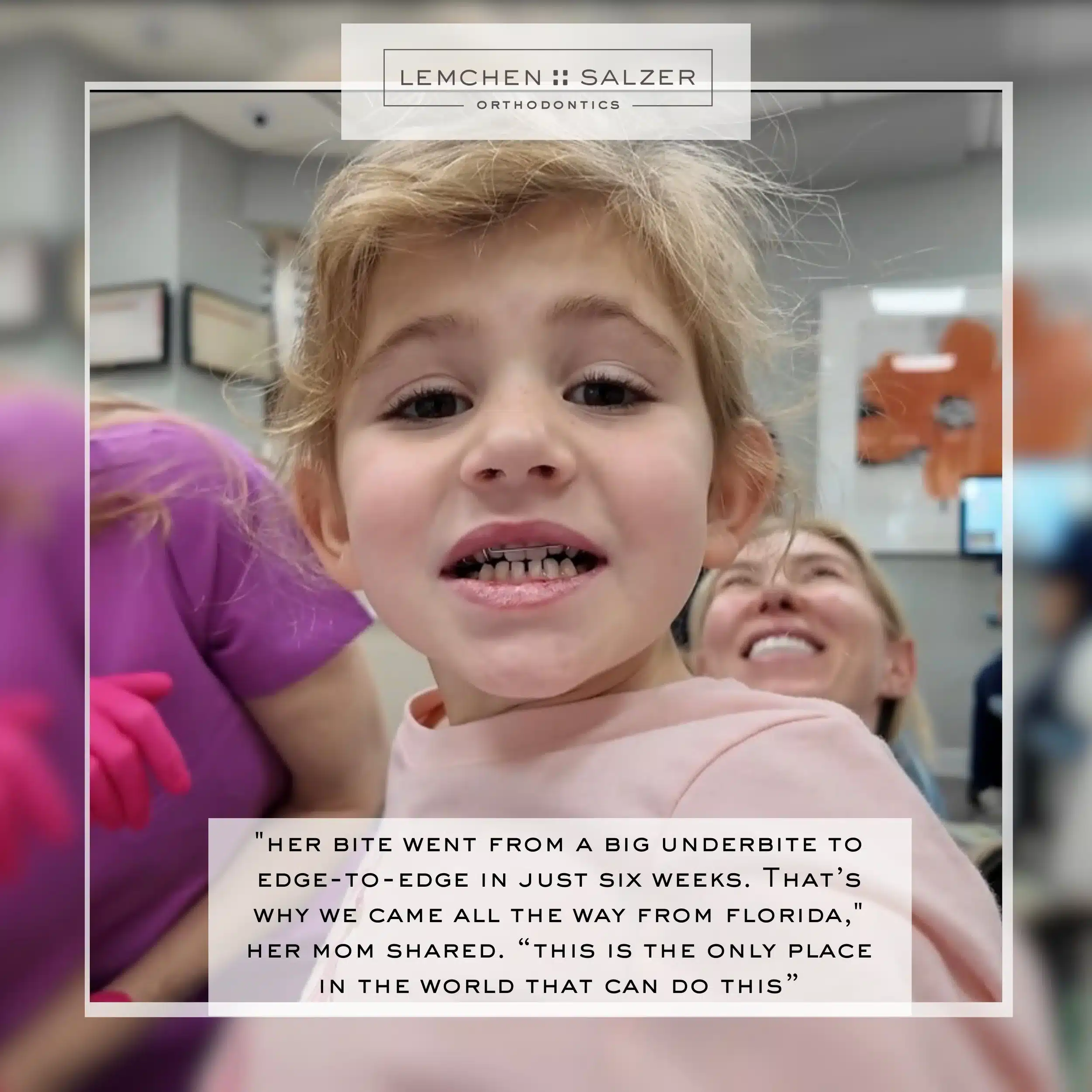 Young girl smiling after underbite correction at Lemchen + Salzer Orthodontics, showing dramatic improvement in just six weeks, with her mom praising the unique care received.